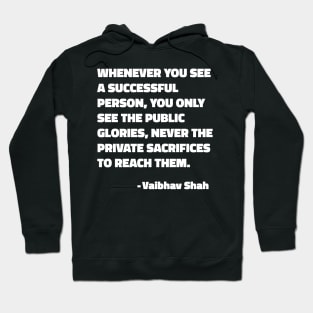 Whenever You See A Successful Person, You Only See The Public Glories, Never The Private Sacrifices To Reach Them - Vaibhav Shah quote Hoodie